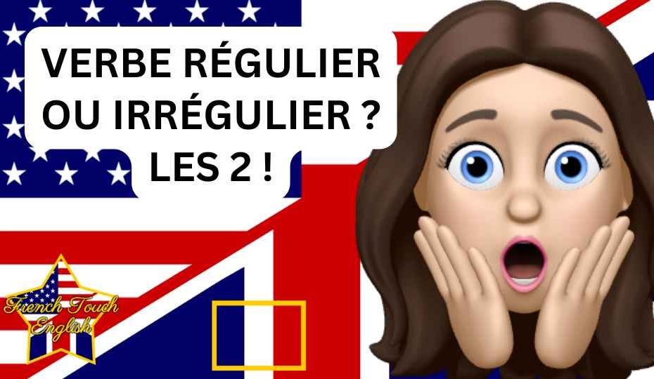 Ces verbes sont réguliers et irréguliers en anglais