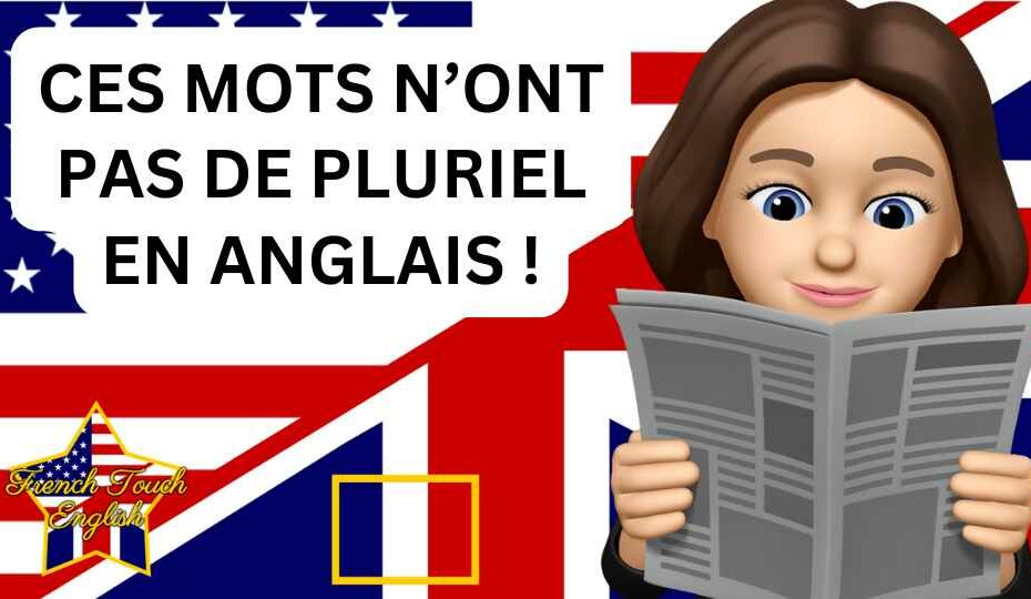 Les 3 indénombrables en anglais - Ces mots n'ont pas de pluriel